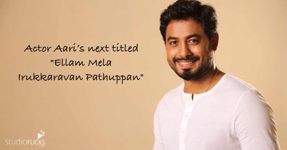 Actor Aari’s Next Titled Ellam Mela Irukkaravan Pathuppan