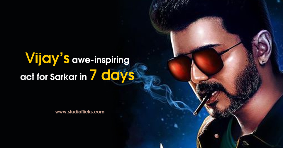 Vijay’s Awe Inspiring Act For Sarkar In 7 Days