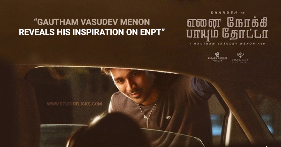 Gautham Vasudev Menon Reveals His Inspiration On Enpt