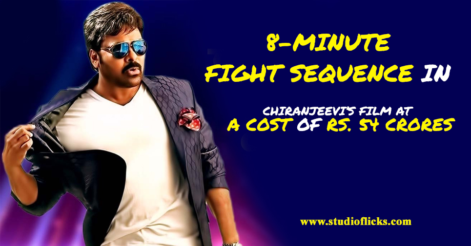 8 Minute Fight Sequence In Chiranjeevi’s Film At A Cost Of Rs. 54 Crores