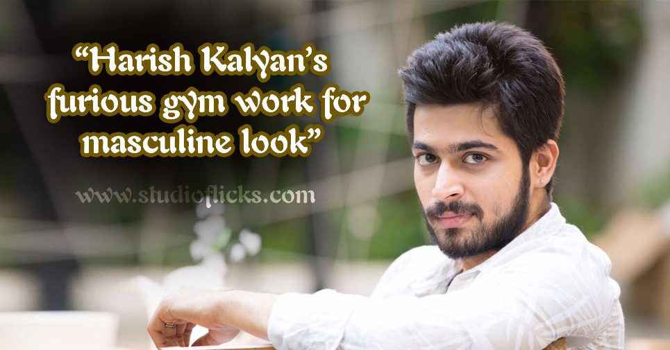 Harish Kalyan’s Furious Gym Work For Masculine Look