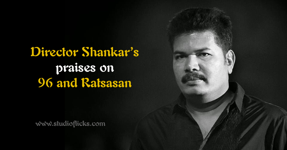 Director Shankar’s Praises On 96 And Ratsasan