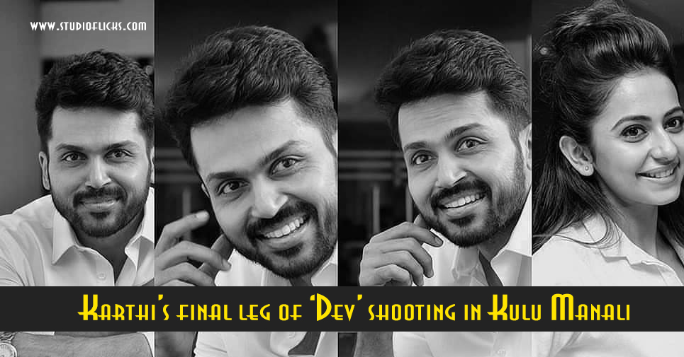 Karthi’s Final Leg Of ‘dev’ Shooting In Kulu Manali