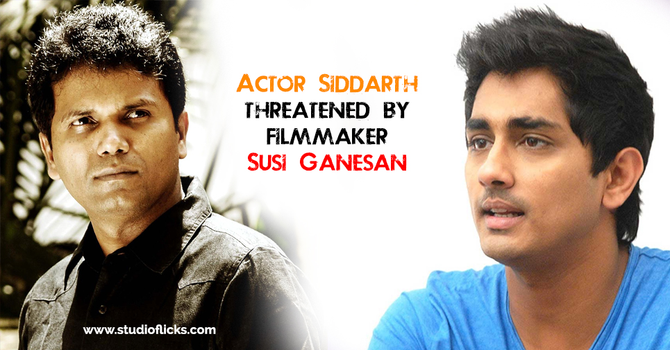 Actor Siddarth Threatened By Filmmaker Susi Ganesan