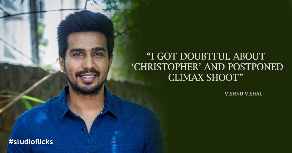 “I got doubtful about ‘Christopher’ and postponed climax shoot” – Vishnu Vishal