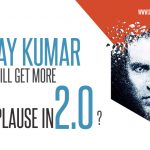Why Akshay Kumar Will Get More Applause In 2.0