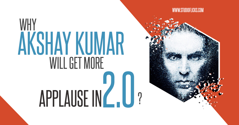 Why Akshay Kumar Will Get More Applause In 2.0