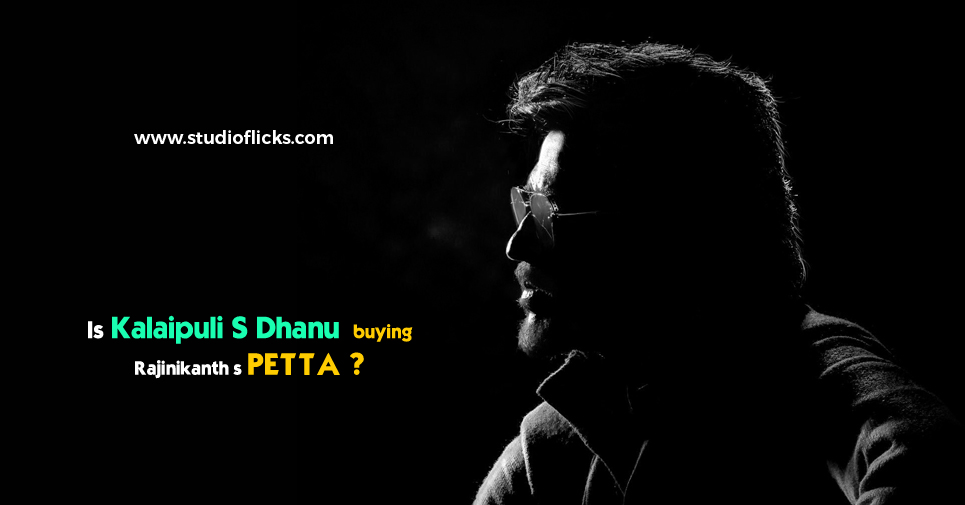 Is Kalaipuli S Dhanu Buying Rajinikanth’s Petta