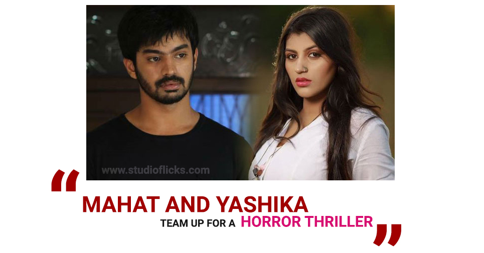 Mahat And Yashika Team Up For A Horror Thriller