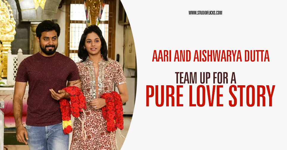 Aari And Aishwarya Dutta Team Up For A Pure Love Story