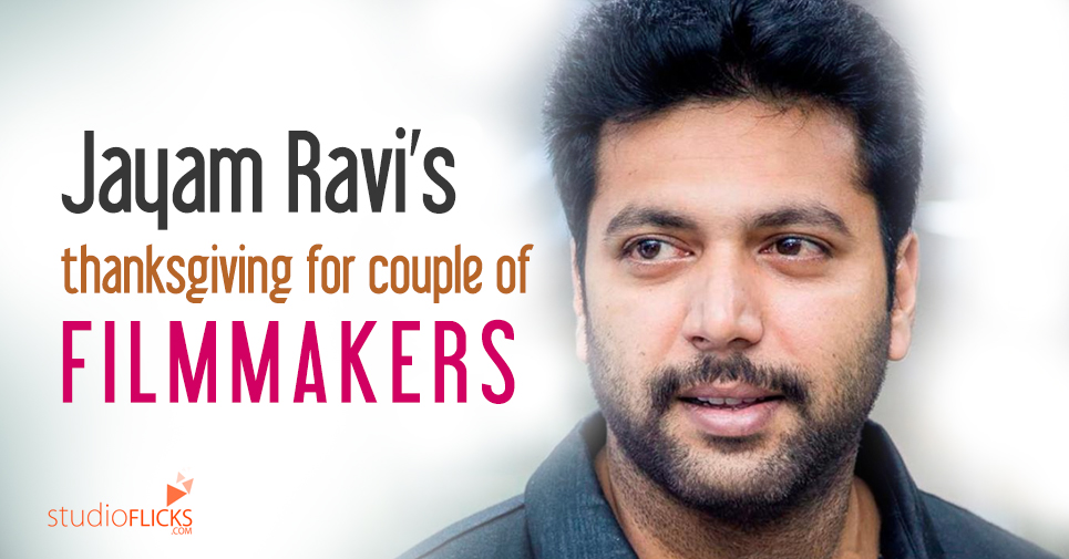 Jayam Ravi’s Thanksgiving For Couple Of Filmmakers