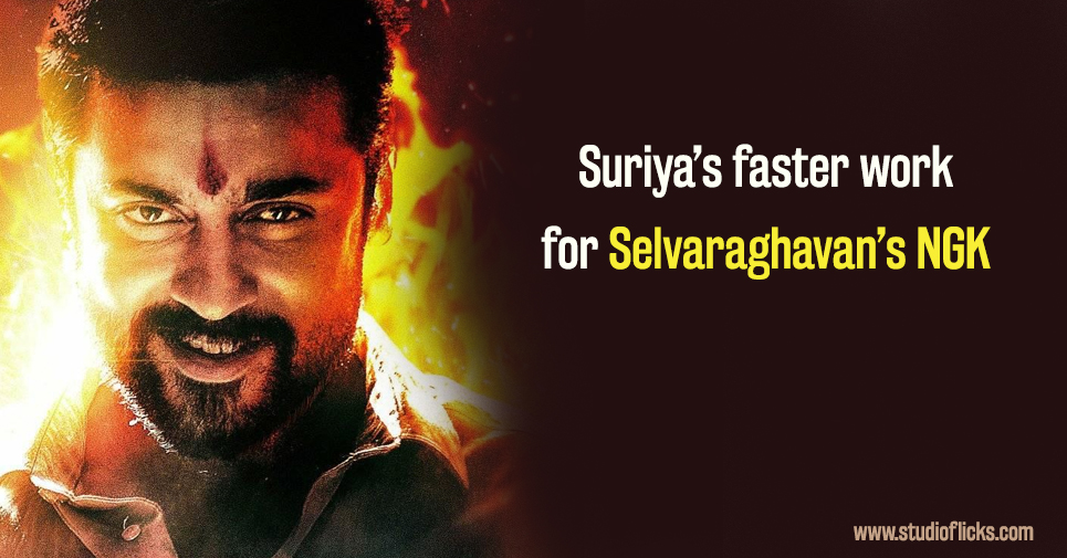 Suriya’s Faster Work For Selvaraghavan’s Ngk