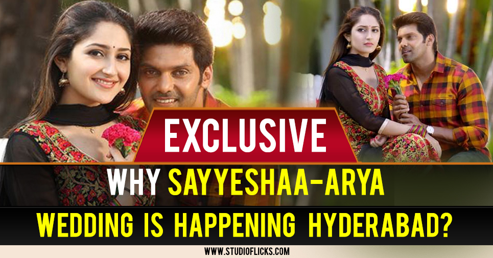 Exclusive - Why Sayyeshaa-Arya wedding is happening in Hyderabad?