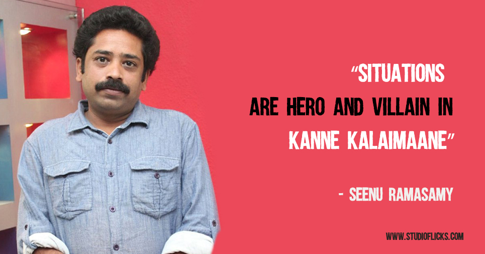 Exclusive “situations Are Hero And Villain In Kanne Kalaimaane” – Seenu Ramasamy