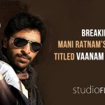Breaking Mani Ratnam’s Next Film Titled Vaanam Kottattum