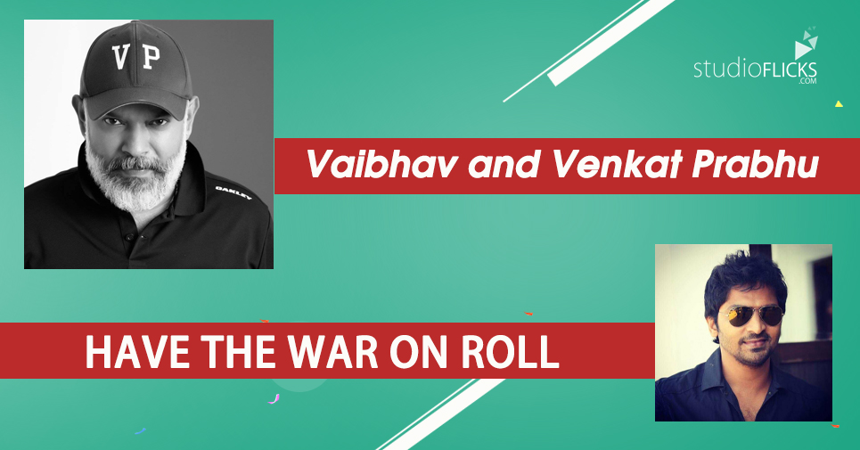 Vaibhav And Venkat Prabhu Have The War On Roll