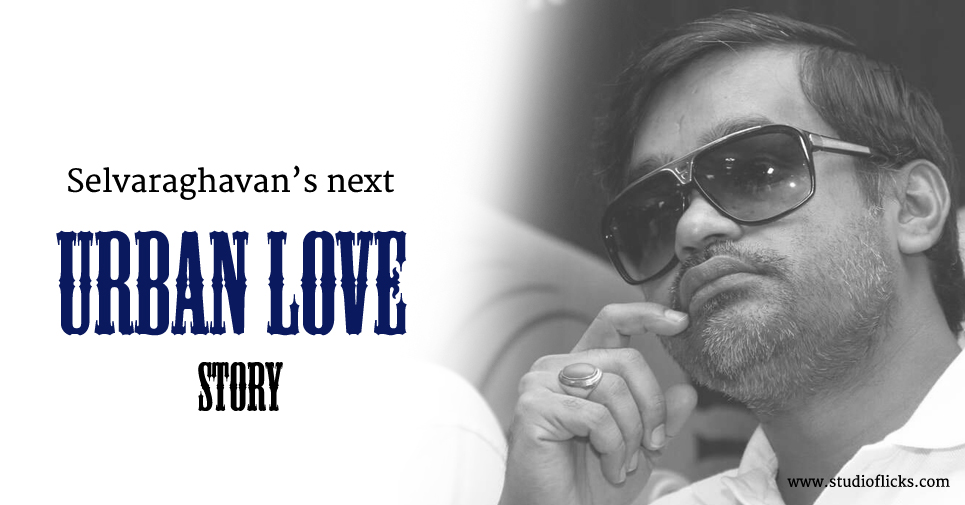 Selvaraghavanâ€™s Next â€“ An Urban Love Story