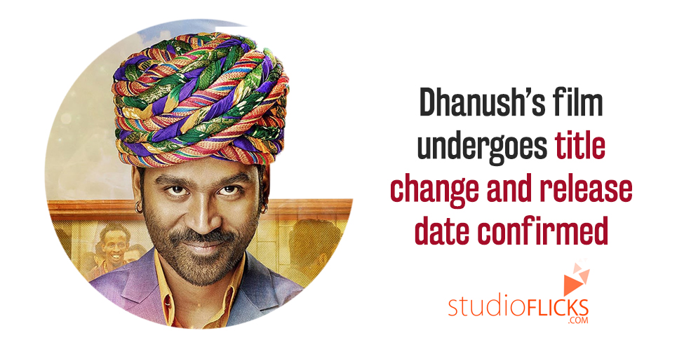 Dhanushâ€™s Film Undergoes Title Change And Release Date Confirmed