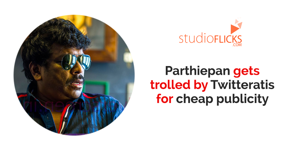 Parthiepan Gets Trolled By Twitteratis For Cheap Publicity