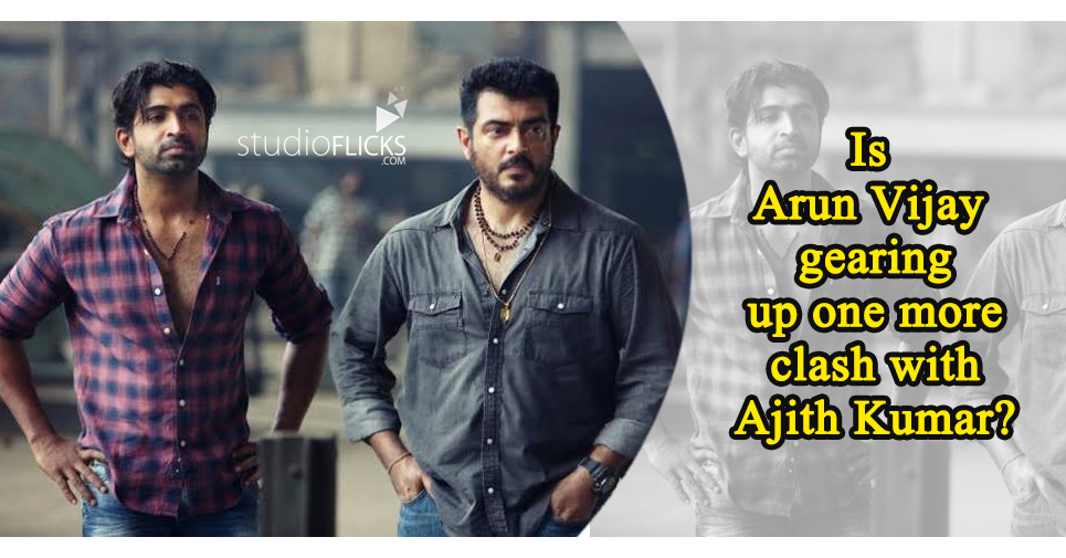 Is Arun Vijay Gearing Up One More Clash With Ajith Kumar