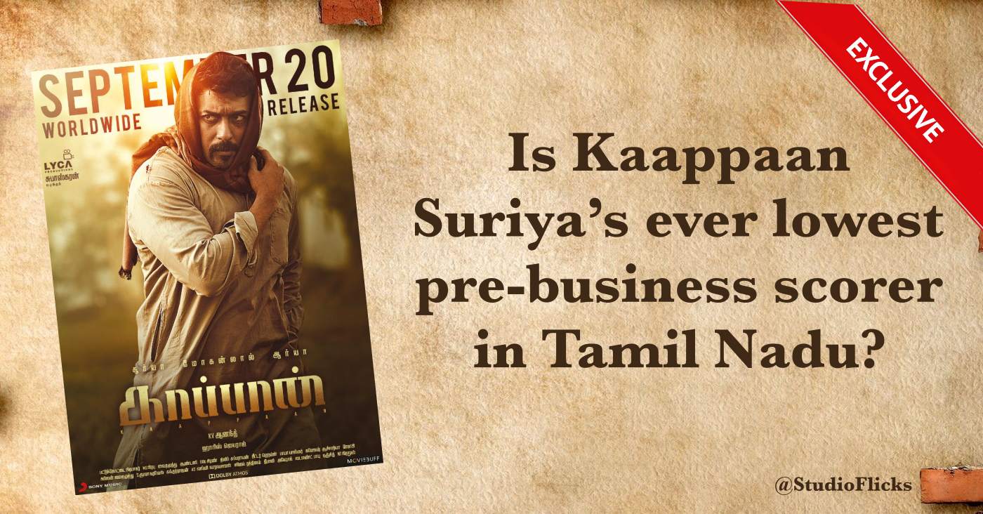 Exclusive Is Kaappaan Suriyaâ€™s Ever Lowest Pre Business Scorer In Tamil Nadu