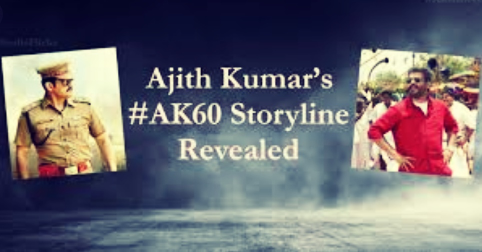 Ajith Kumarâ€™s Ak 60 Storyline Revealed