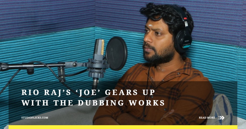 Rio Rajs ‘Joe gears up with the dubbing works