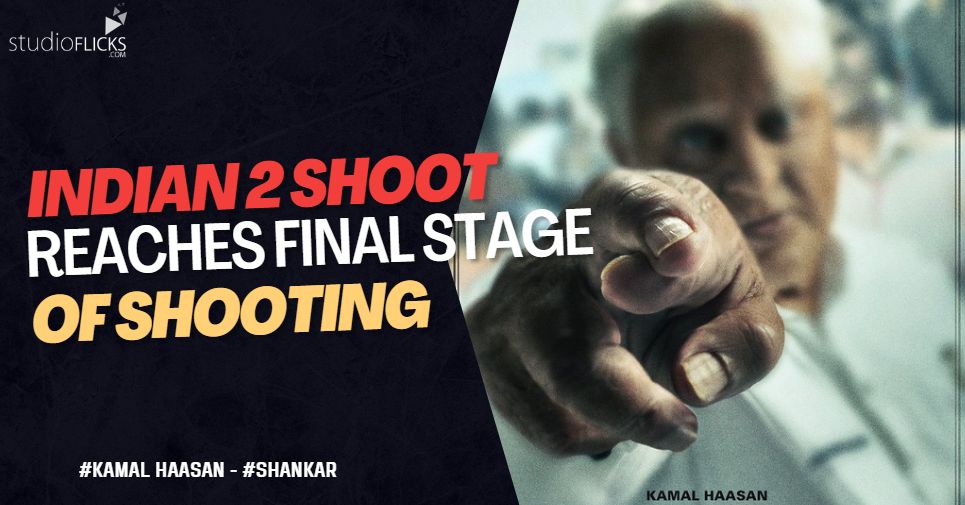 Indian 2 shooting reaches it's final stage