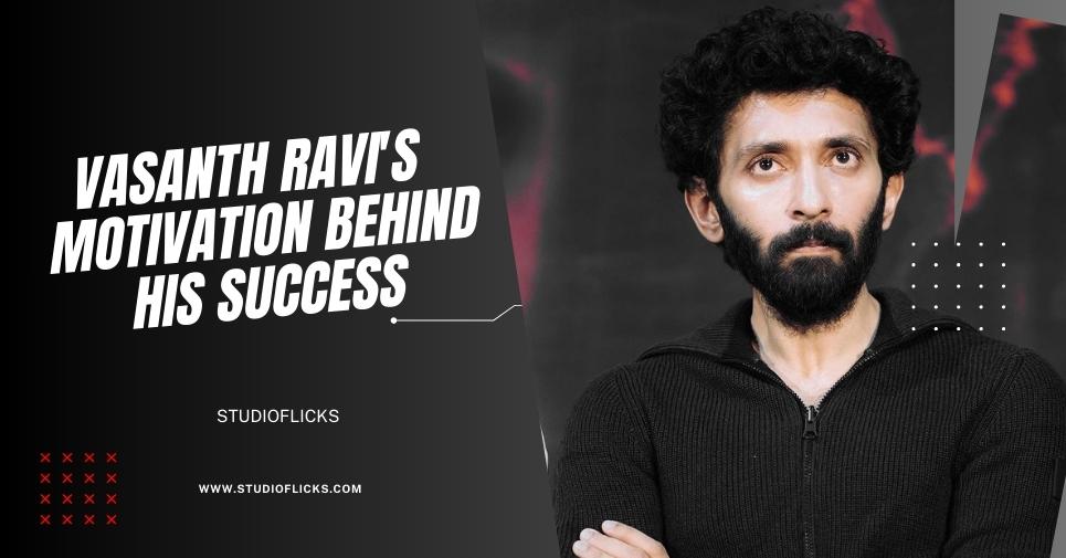 Vasanth Ravi's reveals the motivation behind his success
