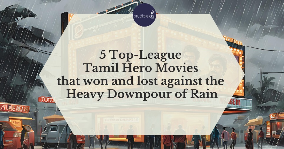 5 Top League Tamil Hero Movies that won and lost against the Heavy Downpour of Rain